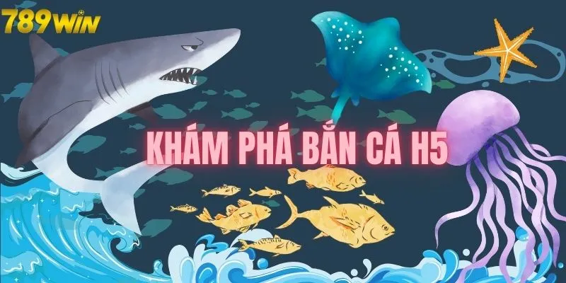 Khám phá game bắn cá H5