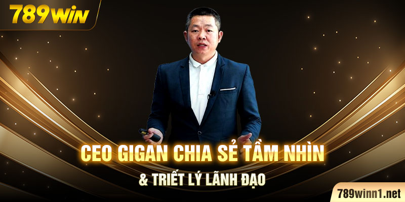 CEO Gigan chia sẻ tầm nhìn & triết lý lãnh đạo