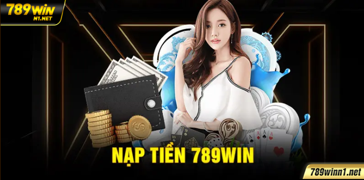 Nạp tiền tại 789WIN – Đơn giản, an toàn, bảo mật tuyệt đối