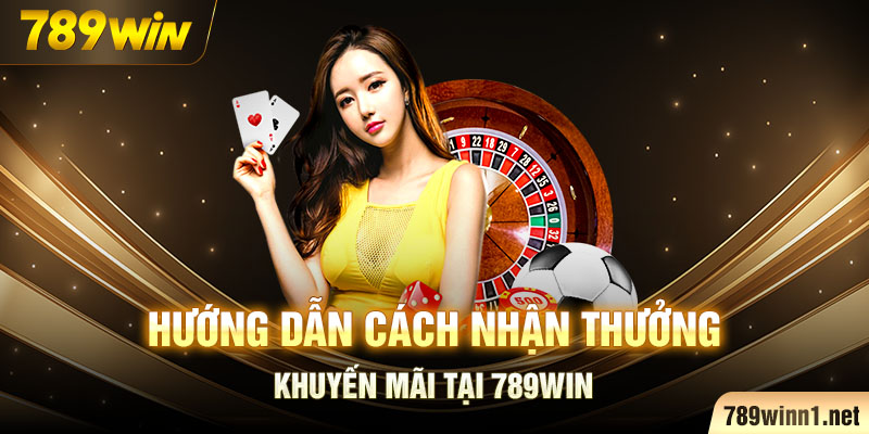 Hướng dẫn cách nhận thưởng khuyến mãi 789Win