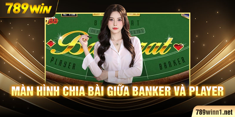 Màn hình chia bài giữa Banker và Player.