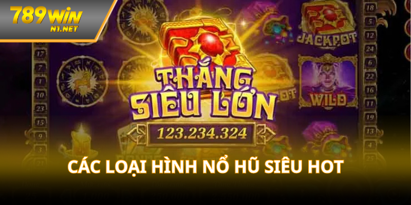 Tổng hợp các loại hình nổ hũ siêu hot