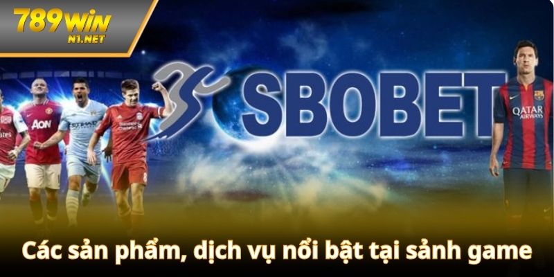 Các sản phẩm, dịch vụ nổi bật tại sảnh game