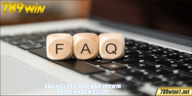 Câu hỏi thường gặp 789Win về tài khoản cược