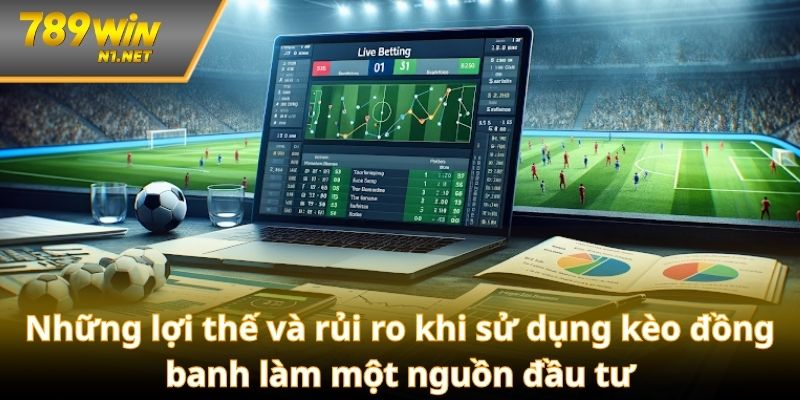Những lợi thế và rủi ro khi sử dụng kèo đồng banh làm một nguồn đầu tư