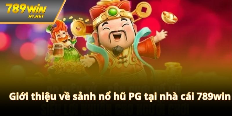 Thông tin tổng quan về sảnh nổ hũ PG tại nhà cái 789win
