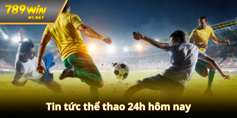 Cập nhật tin tức thể thao 24h hôm nay