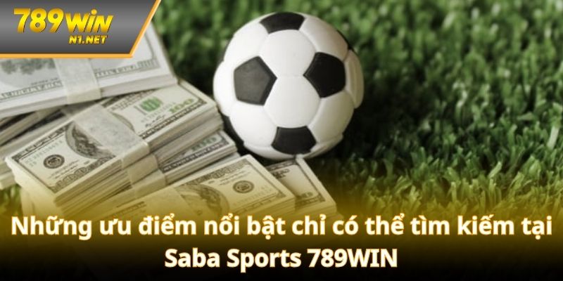 Những ưu điểm nổi bật chỉ có thể tìm kiếm tại Saba Sports 789WIN